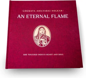 AN ETERNAL FLAME  (LOKMATA AHILYABAI HOLKAR , SHE TOUCHED INDIA'S HEART AND SOUL)