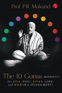 THE 10 GUNAS (MINDSETS ) FOR JIVA (YOU), JIVAN (LIFE) AND MOKSHA (FULFILMENT)