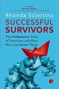 SUCCESSFUL SURVIVORS: The 8 Character Traits of Survivors and How You Can Attain Them