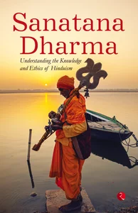 SANATANA DHARMA: Understanding the Knowledge and Ethics of Hinduism