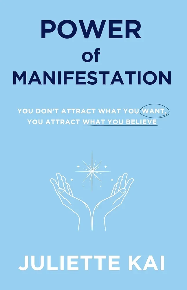 POWER OF MANIFESTATION: You Don’t Attract What You Want — You Attract What You Believe